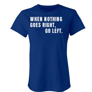 When Nothing Goes Right Junior Fit American Apparel Fine Jersey Tee