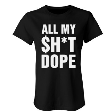 All My Sh*t Dope Junior Fit American Apparel Fine Jersey Tee