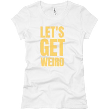 Let's Get Weird Junior Fit Basic Bella Favorite Tee