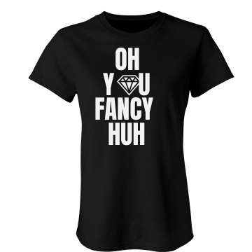 Oh You Fancy Huh? Junior Fit Bella Crewneck Jersey Tee