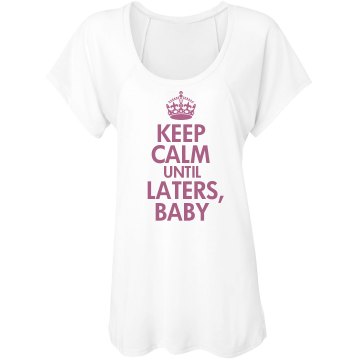 Keep Calm Until Laters Misses Bella Flowy Lightweight Raglan Tee
