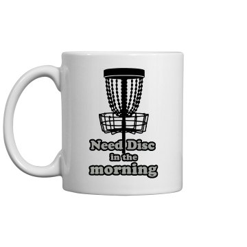 Need Disc Every Morning 11oz Ceramic Coffee Mug