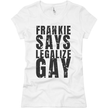 Frankie Says Legalize Gay Junior Fit Basic Bella Favorite Tee