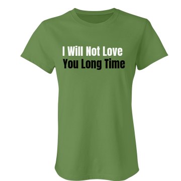 I Will Not Love You Long  Junior Fit Bella Crewneck Jersey Tee
