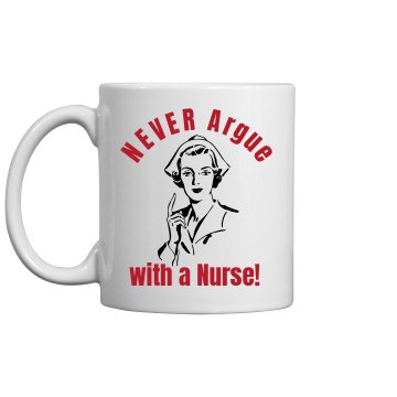 Never Argue Nurse Mug 11oz Ceramic Coffee Mug