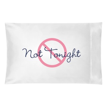 Not Tonight Pillowcase