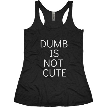 Dumb Is Not Cute Junior Fit Bella Triblend Racerback Tank