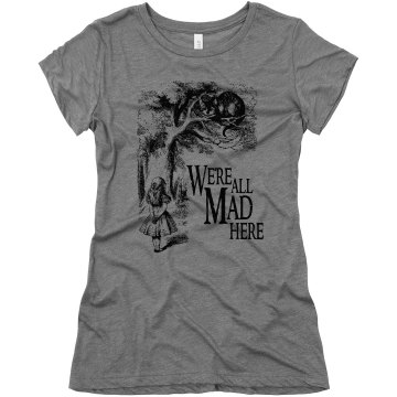 We're All Mad Here Junior Fit Bella Triblend Tee