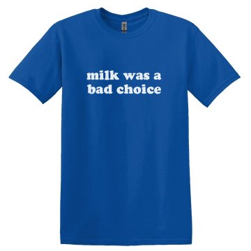 Milk Was A Bad Choice Unisex Gildan Heavy Cotton Crew Neck Tee