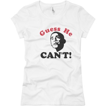 Anti Obama Guess He Can't Junior Fit Basic Bella Favorite Tee
