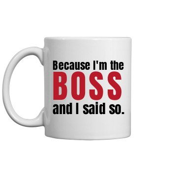 Because I'm the Boss 11oz Ceramic Coffee Mug