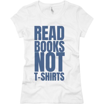 Read Books Not T-Shirts Junior Fit Basic Bella Favorite Tee