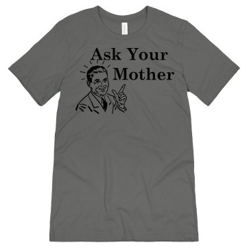 Ask Your Mother T-shirt Unisex Canvas Jersey Tee
