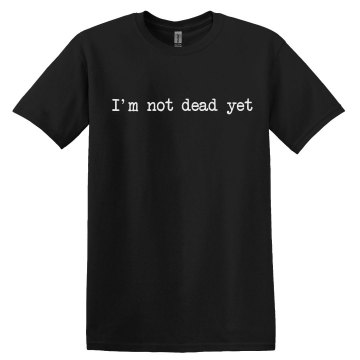 I'm Not Dead Yet Unisex Gildan Heavy Cotton Crew Neck Tee