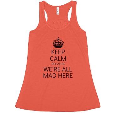 Keep Calm We're All Mad Misses Bella Flowy Lightweight Tank